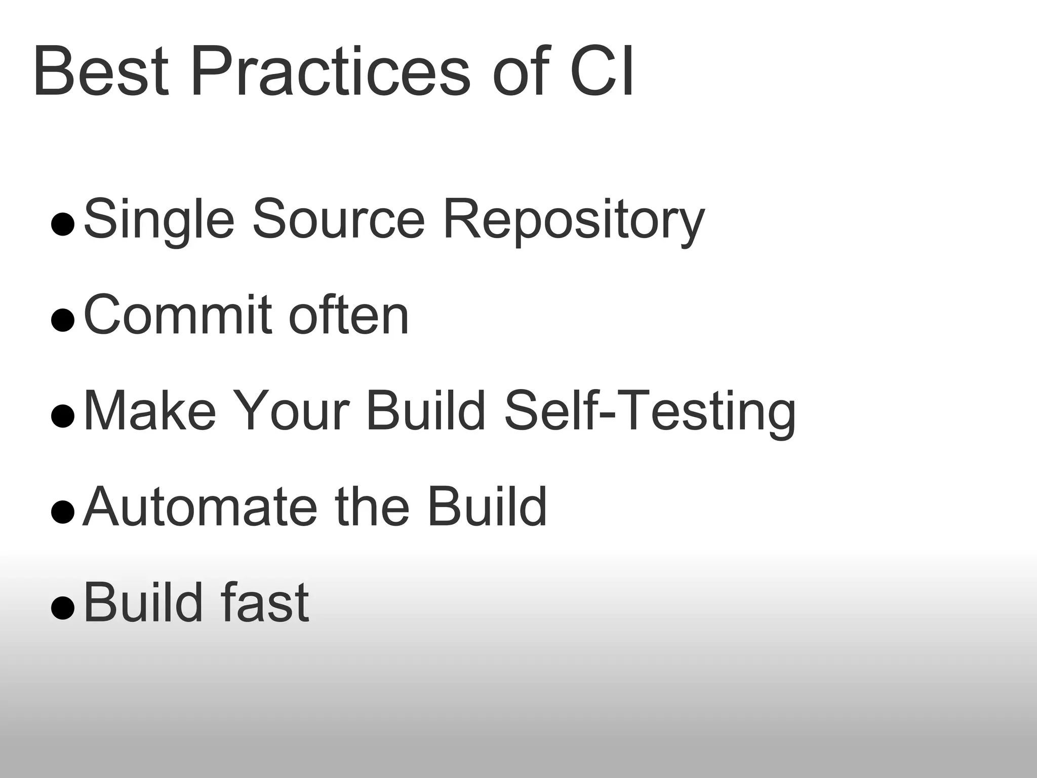 Best Practices of CI

 Single Source Repository
 Commit often
 Make Your Build Self-Testing
 Automate the Build
 Build fast
 