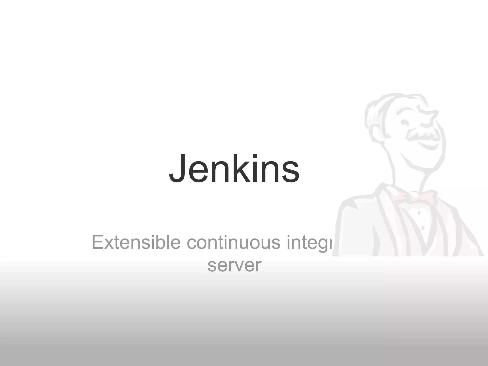 Jenkins
Extensible continuous integration
             server
 