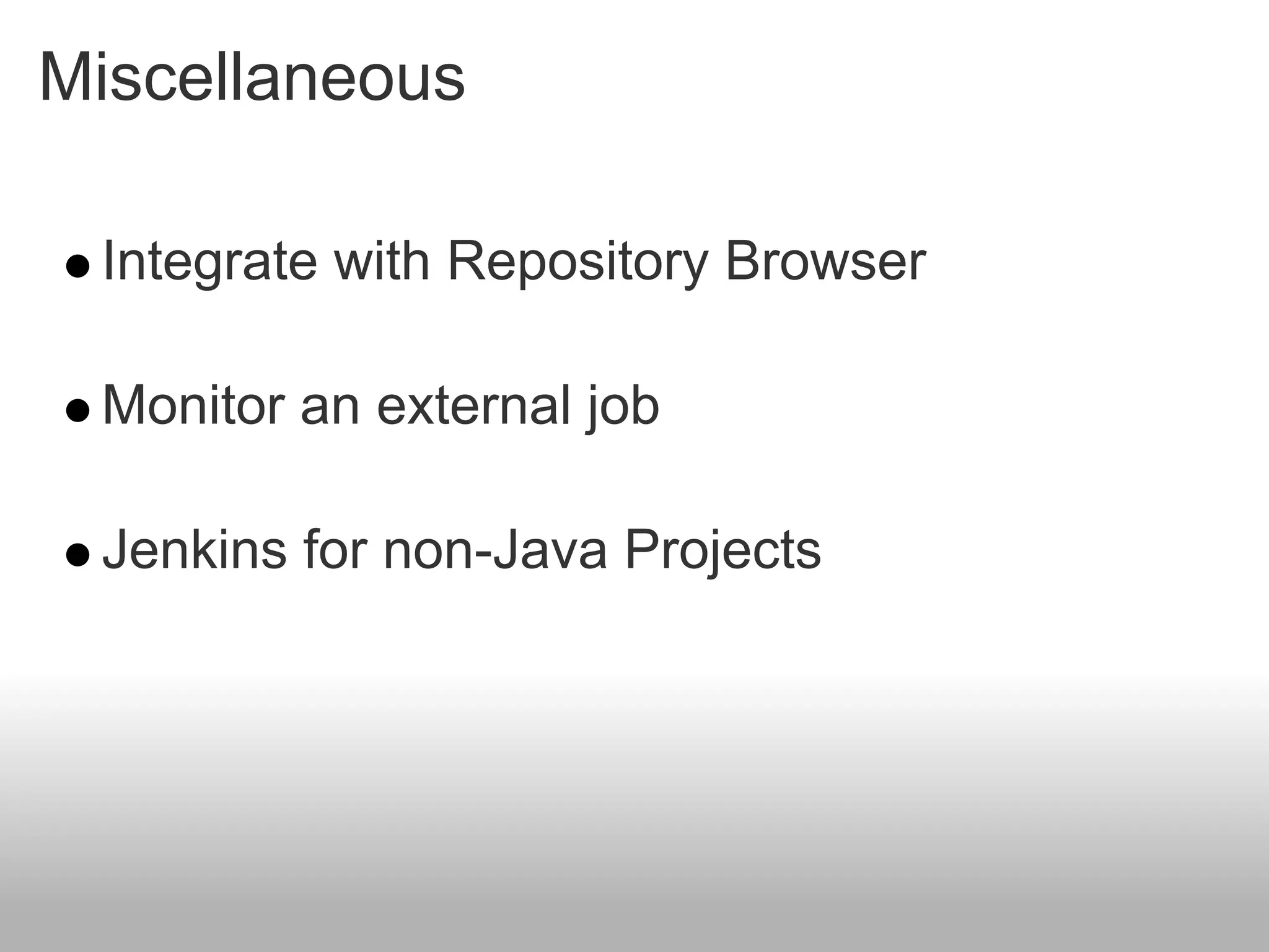 Miscellaneous

 Integrate with Repository Browser

 Monitor an external job

 Jenkins for non-Java Projects
 