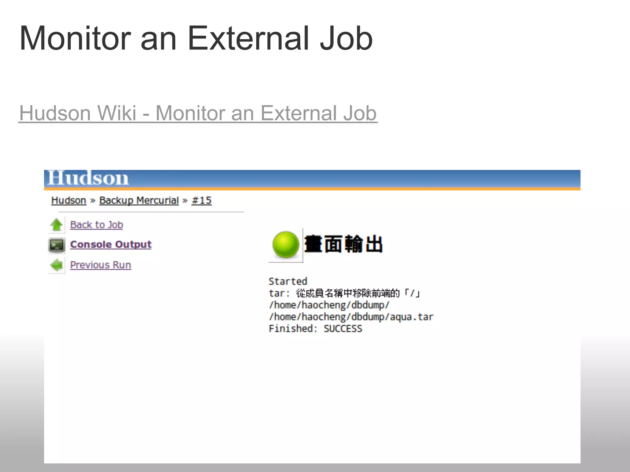 Monitor an External Job

Hudson Wiki - Monitor an External Job
 