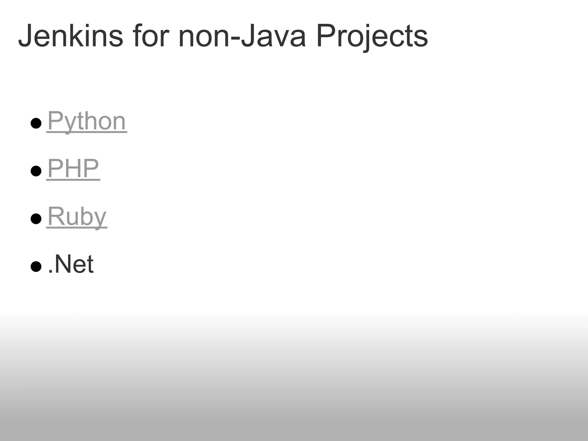 Jenkins for non-Java Projects

  Python
  PHP
  Ruby
  .Net
 