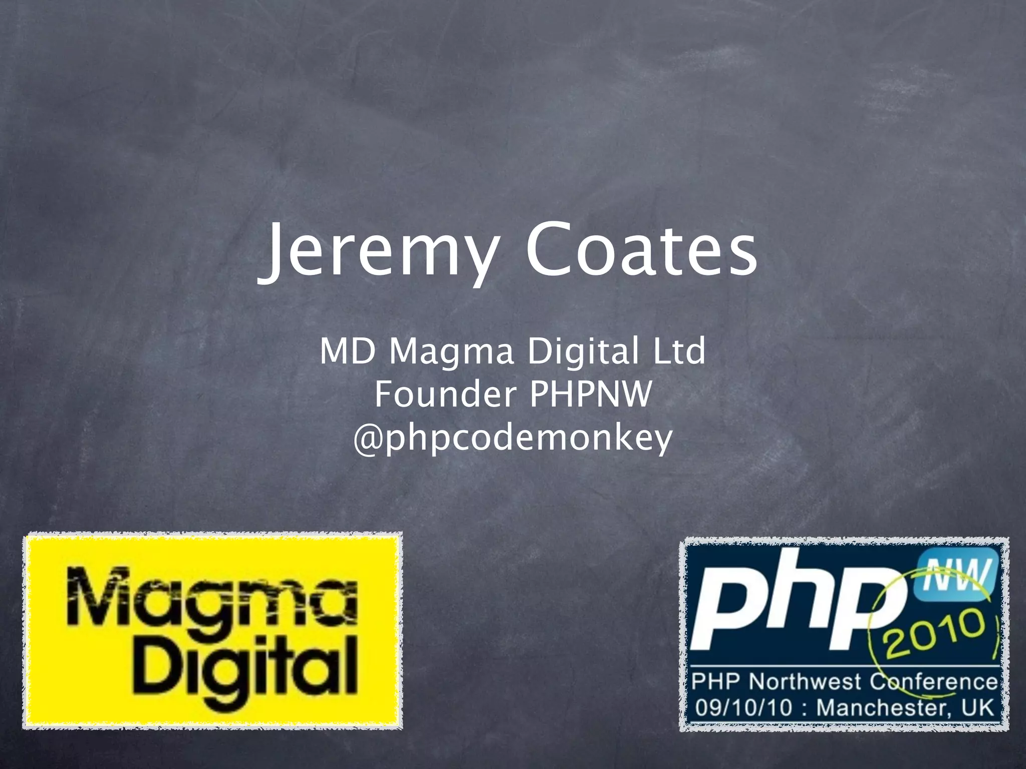 Jeremy Coates
 MD Magma Digital Ltd
   Founder PHPNW
  @phpcodemonkey
 