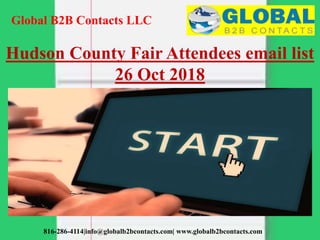 Global B2B Contacts LLC
816-286-4114|info@globalb2bcontacts.com| www.globalb2bcontacts.com
Hudson County Fair Attendees email list
26 Oct 2018
 