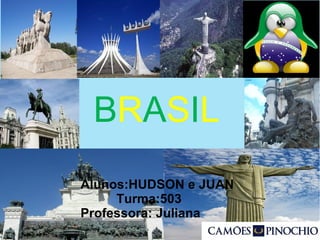 BRASIL
Alunos:HUDSON e JUAN
Turma:503
Professora: Juliana
 