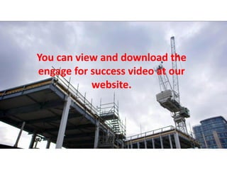 You can view and download the
engage for success video at our
website.

 