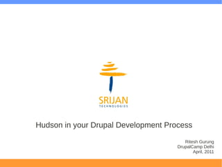 Hudson in your Drupal Development Process
                                        Ritesh Gurung
                                     DrupalCamp Delhi
                                            April, 2011
 