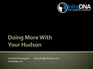 Doing More WithYour Hudson Kohsuke Kawaguchi        kohsuke@infradna.com InfraDNA, Inc. 