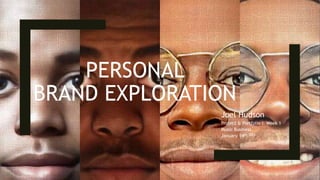 PERSONAL
BRAND EXPLORATION
Joel Hudson
Project & Portfolio I: Week 1
Music Business
January 14th, 2024
 