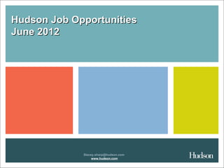 Hudson Job Opportunities
June 2012




             Stacey.sharp@hudson.com
                  www.hudson.com
 