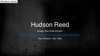 Hudson Reed
Design Your Own Shower
http://usa.hudsonreed.com/design-your-own-shower.htm
Your Shower, Your Way

 