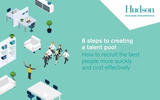 8 steps to creating
a talent pool
How to recruit the best
people more quickly
and cost effectively
 
