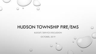 HUDSON TOWNSHIP FIRE/EMS
BUDGET/SERVICE DISCUSSION
OCTOBER, 2019
 
