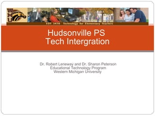 Hudsonville PS
   Tech Intergration

Dr. Robert Leneway and Dr. Sharon Peterson
      Educational Technology Program
       Western Michigan University
 
