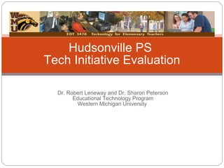 Dr. Robert Leneway and Dr. Sharon Peterson
Educational Technology Program
Western Michigan University
Hudsonville PS
Tech Initiative Evaluation
 