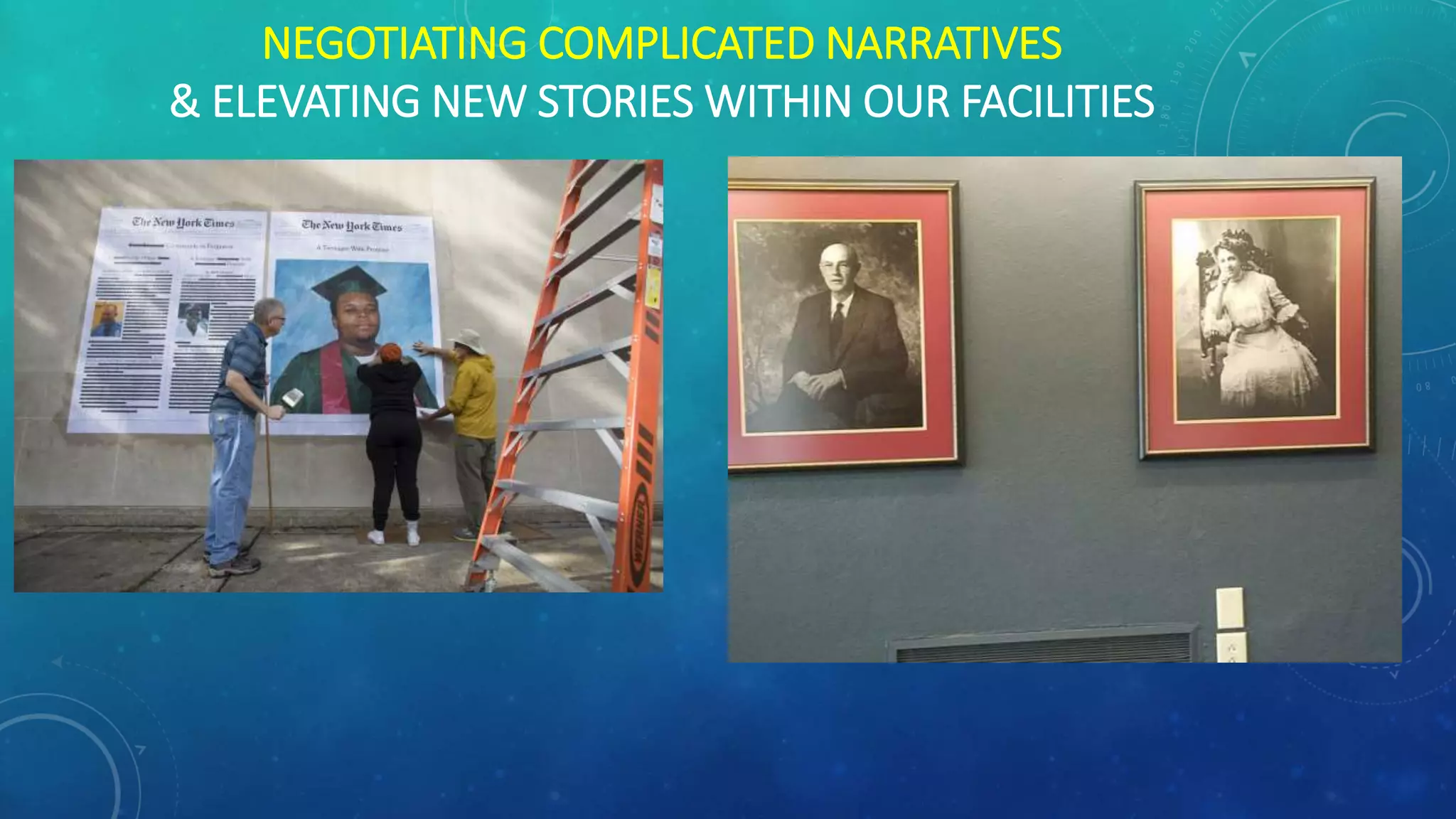 NEGOTIATING COMPLICATED NARRATIVES
& ELEVATING NEW STORIES WITHIN OUR FACILITIES
 