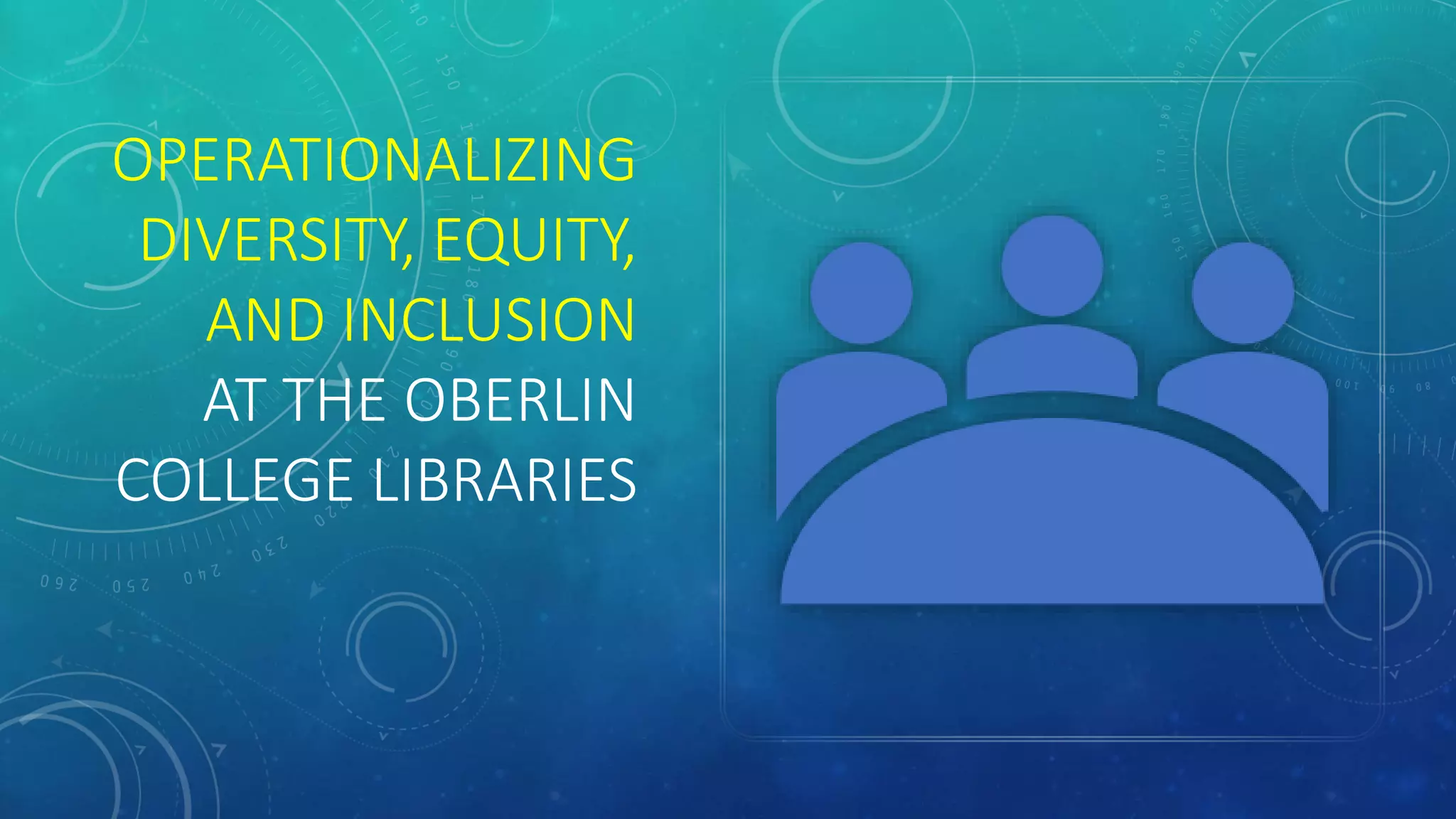 OPERATIONALIZING
DIVERSITY, EQUITY,
AND INCLUSION
AT THE OBERLIN
COLLEGE LIBRARIES
 