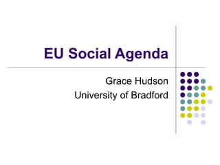 EU Social Agenda
          Grace Hudson
   University of Bradford
 