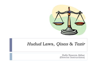 Hudud Laws, Qisas & Tazir
Hafiz Naseem Akbar
(Director Instructions)
 