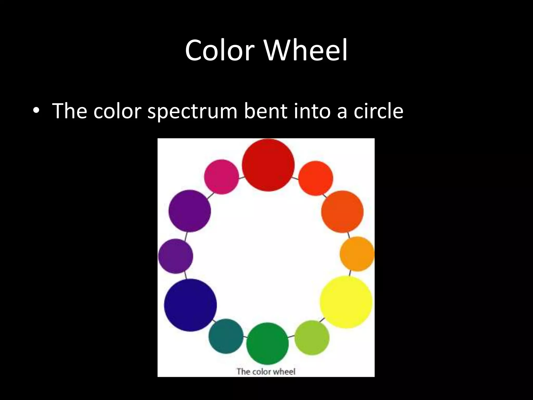 Color Wheel 
• The color spectrum bent into a circle 
 