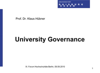 Prof. Dr. Klaus Hübner




University Governance



       III. Forum Hochschulräte Berlin, 09.09.2010
                                                     1
 