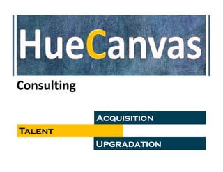 Consulting
Acquisition
Talent
Upgradation
 