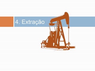 4. Extração
 