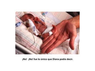 ¡No! ¡No! fue lo único que Diana podía decir. 
 