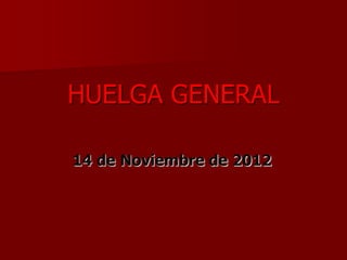 HUELGA GENERAL

14 de Noviembre de 2012
 