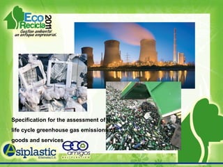 Specification for the assessment of the life cycle greenhouse gas emissions of goods and services 