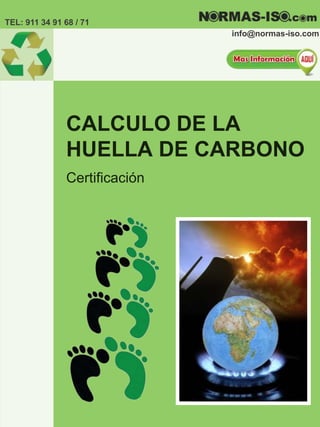 CALCULO DE LA
HUELLA DE CARBONO
Certificación
TEL: 911 34 91 68 / 71
info@normas-iso.com
 