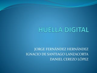 JORGE FERNÁNDEZ HERNÁNDEZ
IGNACIO DE SANTIAGO LANZACORTA
DANIEL CEREZO LÓPEZ
 