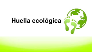 Huella ecologica | PPTX