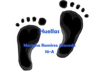 Huellas  Mariana Ramírez Acevedo 10-A 