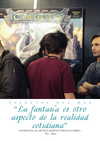 E   S   P    E    C    I    A    L           D   E   L        M     E   S


     “La fantas ía es otro
    aspecto de la realidad
          cotidiana”
        E NT R E V ISTA AL AR T I STA GRÁFI C O C I RUELO C ABRAL
                                Po r : Max
 