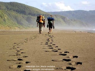 mientras con Jesús andaba  como amigos conversando.    