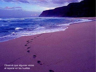 Observé que algunas veces   al reparar en las huellas 
