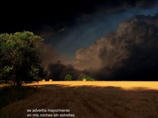 se advertía mayormente   en mis noches sin estrellas. 