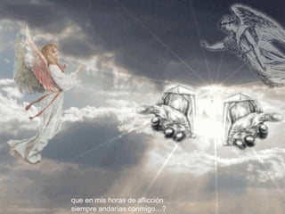 que en mis horas de aflicción  siempre andarías conmigo…?   