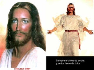 Siempre te amé y te amaré, y en tus horas de dolor 
