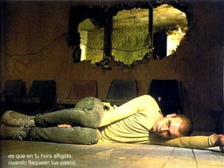 es que en tu hora afligida, cuando flaquean tus pasos, 