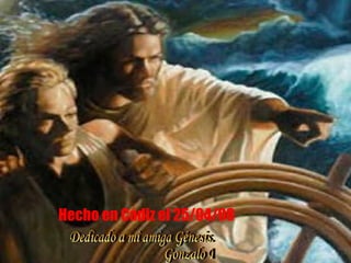 Hecho en Cádiz el 25/04/08 Dedicado a mi amiga Génesis. Gonzalo Pérez 