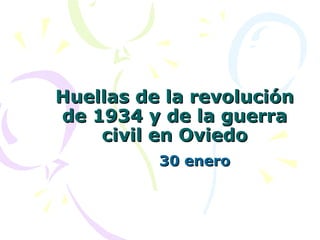 Huellas de la revoluciónHuellas de la revolución
de 1934 y de la guerrade 1934 y de la guerra
civil en Oviedocivil en Oviedo
30 enero30 enero
 