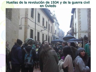 Huellas de la revolución de 1934 y de la guerra civilHuellas de la revolución de 1934 y de la guerra civil
en Oviedoen Ovi...