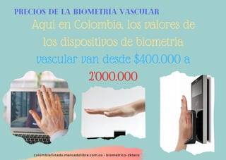 precios de la biometría vascular
Aquí en Colombia, los valores de
los dispositivos de biometría
vascular van desde $400.000 a
2'000.000
colombialistado.mercadolibre.com.co › biometrico-zkteco
 