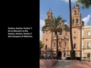 Huelva, Huelva, Huelva !! De la Merced a la Ría  Huelva, Huelva, Huelva !! Del Conquero al Malecón, 