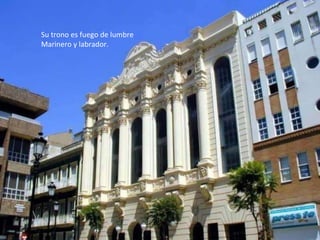 Su trono es fuego de lumbre  Marinero y labrador.  