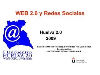 WEB 2.0 y Redes Sociales ,[object Object],[object Object],Elvira San Millán Fernández, Universidad Rey Juan Carlos Documentalista UNIVERSIDAD DIGITAL SALUDABLE 