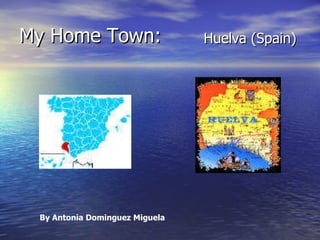 My Home Town: Huelva (Spain) By Antonia Dominguez Miguela 