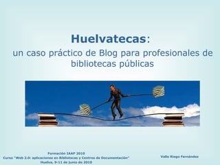 Huelvatecas :   un caso práctico de Blog para profesionales de  bibliotecas públicas 