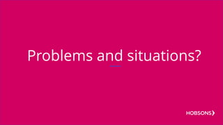 Problems and situations?
 